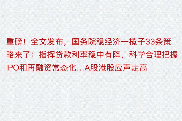 重磅！全文发布，国务院稳经济一揽子33条策略来了：指挥贷款利率稳中有降，科学合理把握IPO和再融资常态化…A股港股应声走高