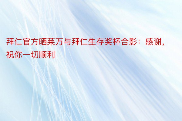 拜仁官方晒莱万与拜仁生存奖杯合影：感谢，祝你一切顺利