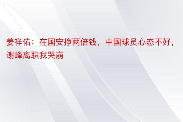 姜祥佑：在国安挣两倍钱，中国球员心态不好，谢峰离职我哭崩