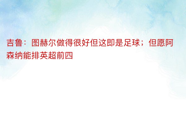 吉鲁：图赫尔做得很好但这即是足球；但愿阿森纳能排英超前四