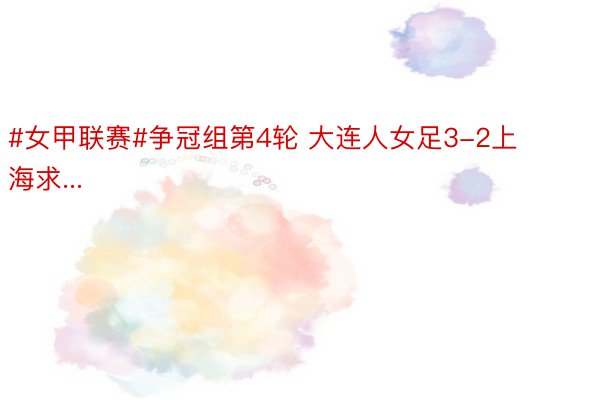 #女甲联赛#争冠组第4轮 大连人女足3-2上海求...