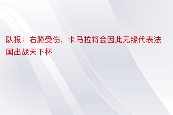 队报：右膝受伤，卡马拉将会因此无缘代表法国出战天下杯