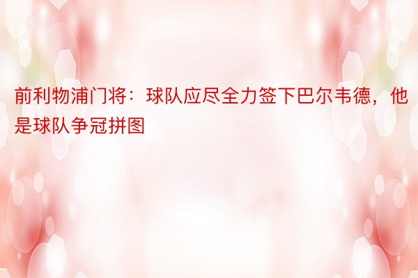 前利物浦门将：球队应尽全力签下巴尔韦德，他是球队争冠拼图