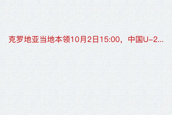 克罗地亚当地本领10月2日15:00，中国U-2...