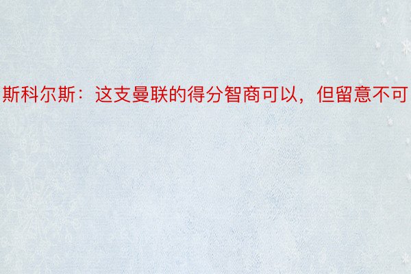 斯科尔斯：这支曼联的得分智商可以，但留意不可