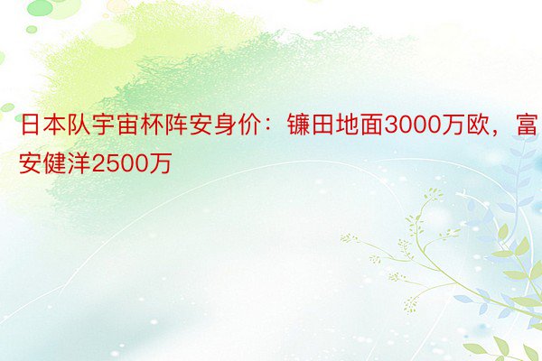 日本队宇宙杯阵安身价：镰田地面3000万欧，富安健洋2500万