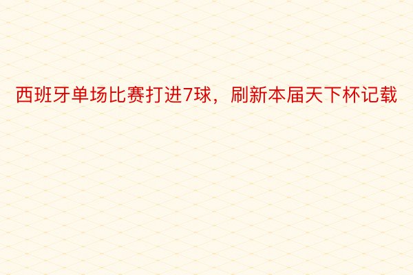 西班牙单场比赛打进7球，刷新本届天下杯记载