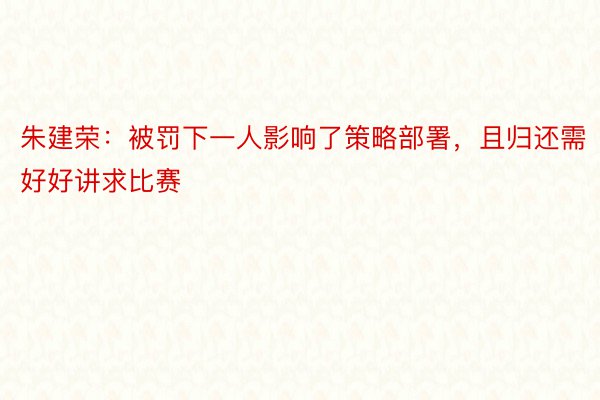 朱建荣：被罚下一人影响了策略部署，且归还需好好讲求比赛